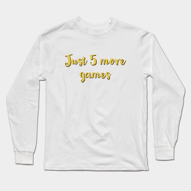 Just five more games/gaming meme #1 Long Sleeve T-Shirt by GAMINGQUOTES